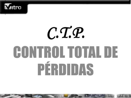 C.T.P. CONTROL TOTAL DE PÉRDIDAS.
