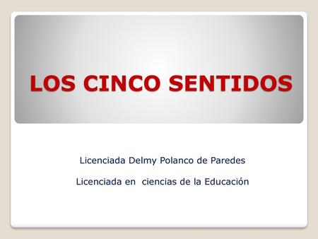 LOS CINCO SENTIDOS Licenciada Delmy Polanco de Paredes