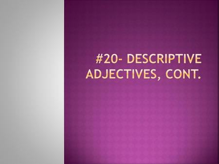 #20- Descriptive Adjectives, cont.