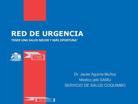 RED DE URGENCIA Dr. Javier Aguirre Muñoz Medico jefe SAMU