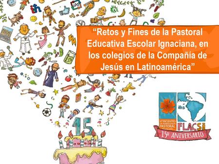 “Retos y Fines de la Pastoral Educativa Escolar Ignaciana, en los colegios de la Compañía de Jesús en Latinoamérica”