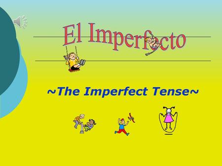El Imperfecto ~The Imperfect Tense~.