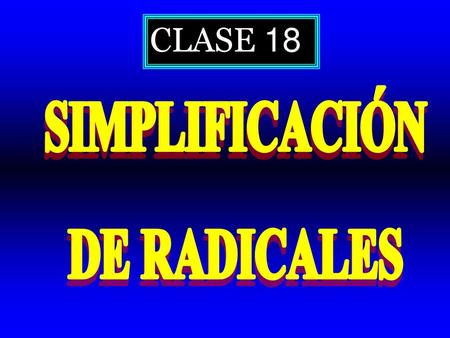 CLASE 18 SIMPLIFICACIÓN DE RADICALES.