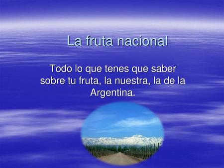 La fruta nacional Todo lo que tenes que saber sobre tu fruta, la nuestra, la de la Argentina.