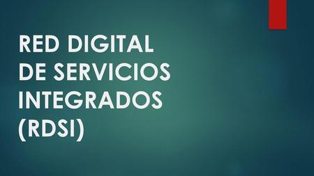 RED DIGITAL DE SERVICIOS INTEGRADOS (RDSI)