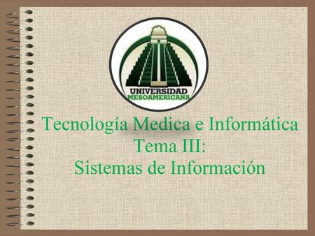 Tecnología Medica e Informática Tema III: Sistemas de Información
