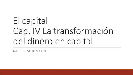 El capital Cap. IV La transformación del dinero en capital