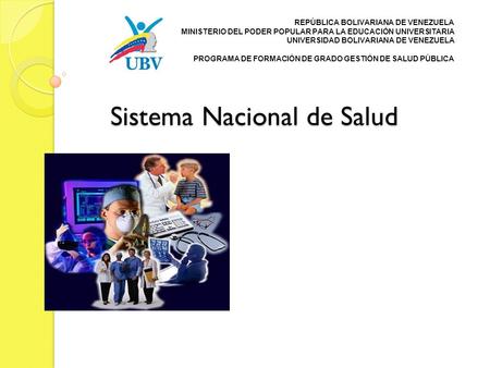 Sistema Nacional de Salud REPÚBLICA BOLIVARIANA DE VENEZUELA MINISTERIO DEL PODER POPULAR PARA LA EDUCACIÓN UNIVERSITARIA UNIVERSIDAD BOLIVARIANA DE VENEZUELA.