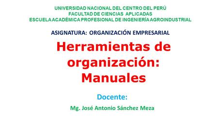 Herramientas de organización: Manuales UNIVERSIDAD NACIONAL DEL CENTRO DEL PERÚ FACULTAD DE CIENCIAS APLICADAS ESCUELA ACADÉMICA PROFESIONAL DE INGENIERÍA.