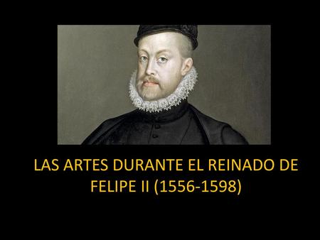 LAS ARTES DURANTE EL REINADO DE FELIPE II ( )