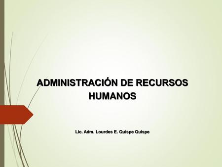 ADMINISTRACIÓN DE RECURSOS Lic. Adm. Lourdes E. Quispe Quispe
