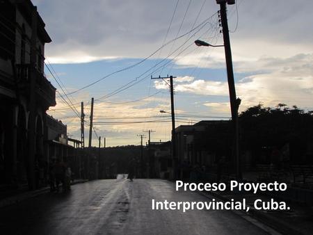 Proceso Proyecto Interprovincial, Cuba..