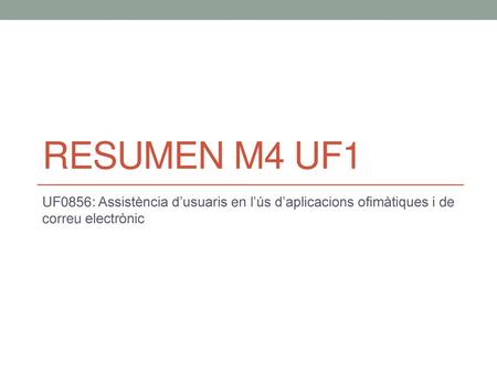 Resumen M4 UF1 UF0856: Assistència d’usuaris en l’ús d’aplicacions ofimàtiques i de correu electrònic.