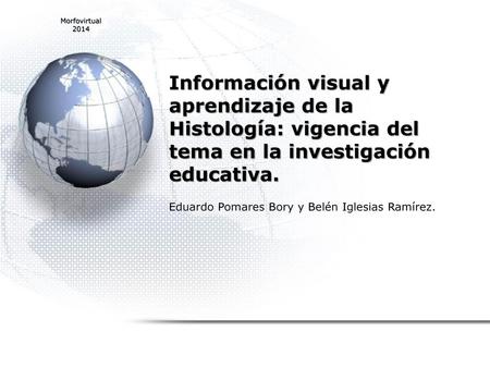 Morfovirtual 2014 Información visual y aprendizaje de la Histología: vigencia del tema en la investigación educativa. Eduardo Pomares Bory y Belén Iglesias.