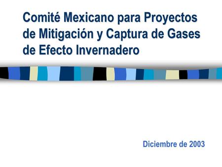 Comité Mexicano para Proyectos de Mitigación y Captura de Gases de Efecto Invernadero Diciembre de 2003.
