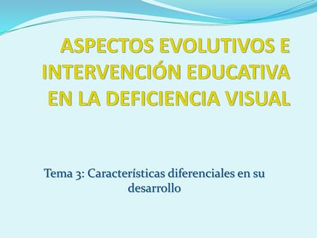 ASPECTOS EVOLUTIVOS E INTERVENCIÓN EDUCATIVA EN LA DEFICIENCIA VISUAL