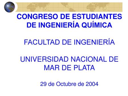 CONGRESO DE ESTUDIANTES DE INGENIERÍA QUÍMICA FACULTAD DE INGENIERÍA UNIVERSIDAD NACIONAL DE MAR DE PLATA 29 de Octubre de 2004.