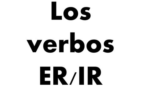 Los verbos ER/IR.