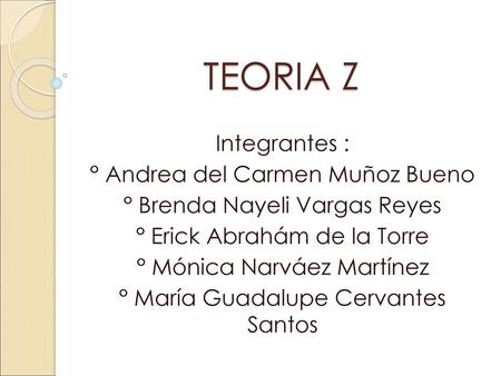 TEORIA Z Integrantes : ° Andrea del Carmen Muñoz Bueno