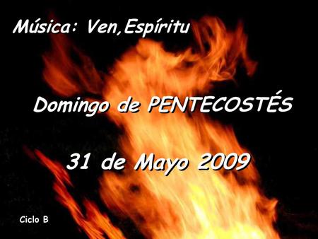 Música: Ven,Espíritu Domingo de PENTECOSTÉS 31 de Mayo 2009 Ciclo B.