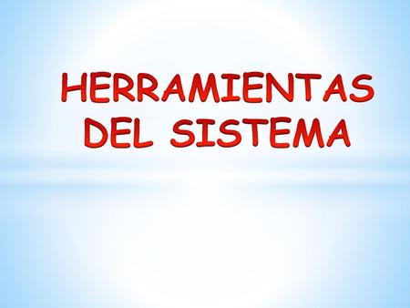 HERRAMIENTAS DEL SISTEMA