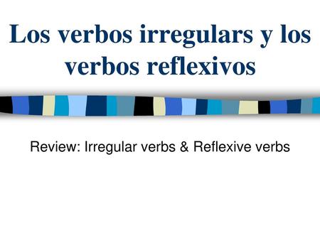 Los verbos irregulars y los verbos reflexivos