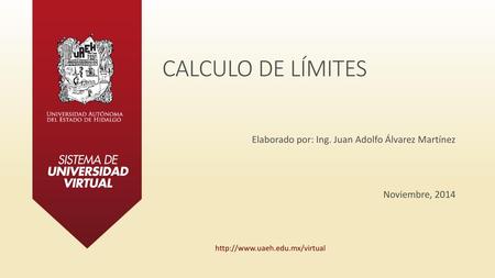 CALCULO DE LÍMITES Elaborado por: Ing. Juan Adolfo Álvarez Martínez Noviembre, 2014 http://www.uaeh.edu.mx/virtual.
