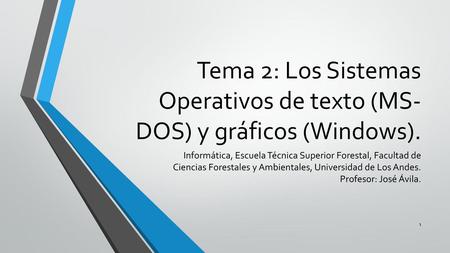 Tema 2: Los Sistemas Operativos de texto (MS-DOS) y gráficos (Windows). Informática, Escuela Técnica Superior Forestal, Facultad de Ciencias Forestales.