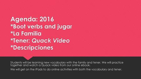 Agenda: Boot verbs and jugar. La Familia. Tener: Quack Video