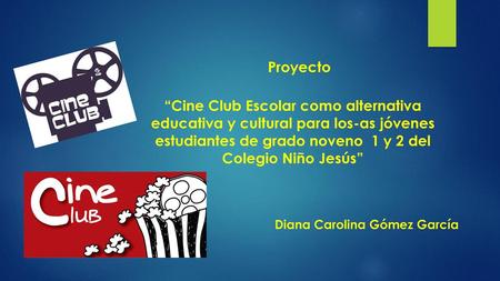 Proyecto “Cine Club Escolar como alternativa educativa y cultural para los-as jóvenes estudiantes de grado noveno 1 y 2 del Colegio Niño Jesús” Diana.