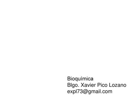 Bioquímica Blgo. Xavier Pico Lozano expl73@gmail.com.