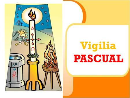 Vigilia PASCUAL Vigília Pascal.