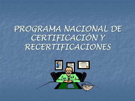 PROGRAMA NACIONAL DE CERTIFICACIÓN Y RECERTIFICACIONES