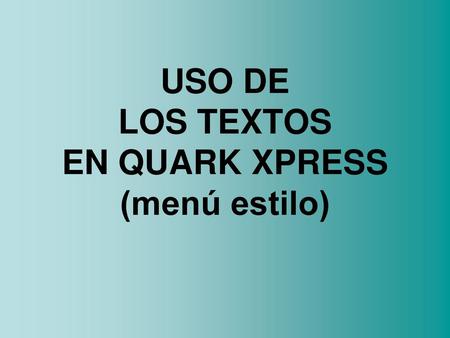 USO DE LOS TEXTOS EN QUARK XPRESS (menú estilo)