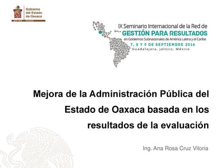 Mejora de la Administración Pública del Estado de Oaxaca basada en los resultados de la evaluación Ing. Ana Rosa Cruz Viloria.