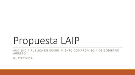 Propuesta LAIP Audiencia publica en cumplimiento compromiso 4 de gobierno abierto Guatecivica.