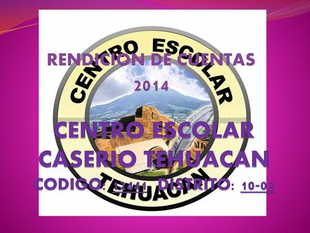 CENTRO ESCOLAR CASERIO TEHUACAN CODIGO: DISTRITO: 10-03