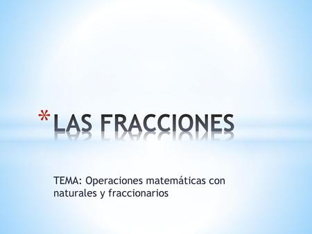 TEMA: Operaciones matemáticas con naturales y fraccionarios