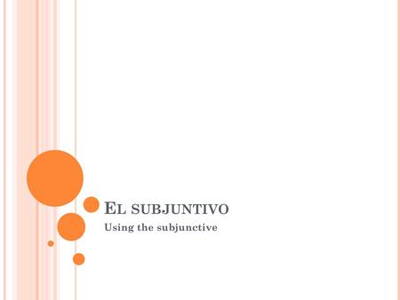 El subjuntivo Using the subjunctive.
