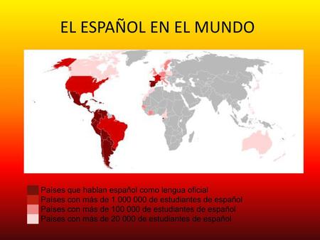 EL ESPAÑOL EN EL MUNDO ██ Países que hablan español como lengua oficial ██ Países con más de 1 000 000 de estudiantes de español ██ Países con más de 100.
