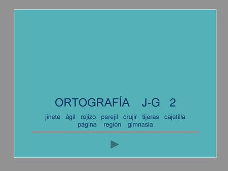 ORTOGRAFÍA J-G 2 jinete ágil rojizo perejil crujir tijeras cajetilla página región gimnasia.
