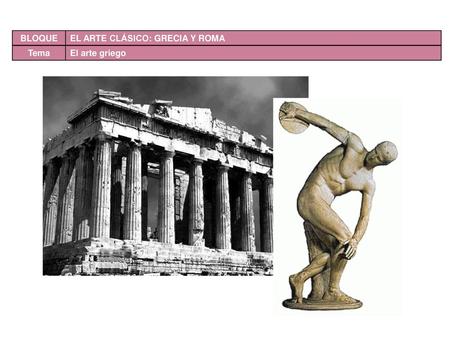 BLOQUE EL ARTE CLÁSICO: GRECIA Y ROMA Tema El arte griego.