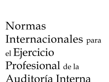 Normas Internacionales para el Ejercicio Profesional de la Auditoría Interna By Juan Antonio Vásquez.