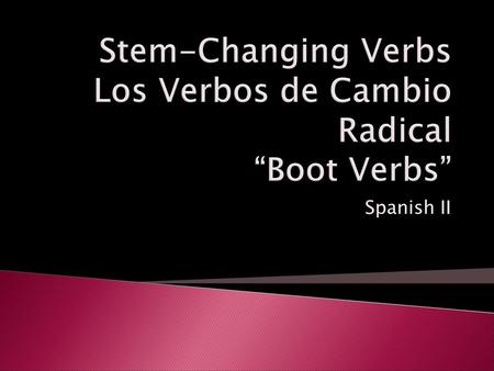 Stem-Changing Verbs Los Verbos de Cambio Radical “Boot Verbs”