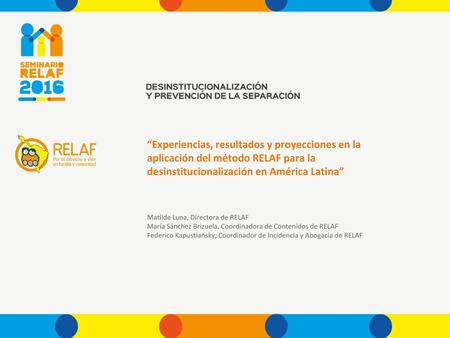 “Experiencias, resultados y proyecciones en la aplicación del método RELAF para la desinstitucionalización en América Latina” Matilde Luna, Directora de.