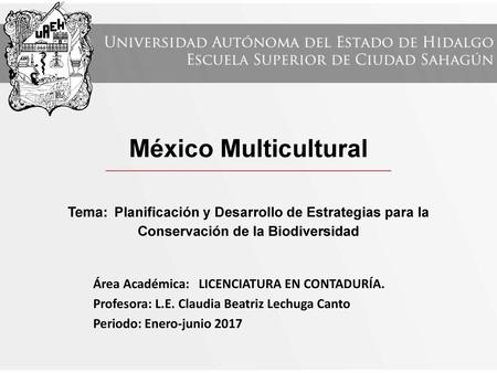 México Multicultural Tema: Planificación y Desarrollo de Estrategias para la Conservación de la Biodiversidad Área Académica: LICENCIATURA EN CONTADURÍA.