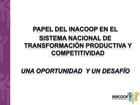 Papel deL inacoop en el Sistema nacional de transformación productiva y competitividad Una oportunidad y un desafío.