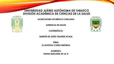 Universidad Juárez autónoma de tabasco división académica de ciencias de la salud LICENCIATURA EN MÉDICO CIRUJANO GERENCIA EN SALUD CATEDRÁTICO: RAMÓN.