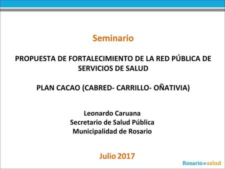 Seminario Propuesta de Fortalecimiento de la Red Pública de Servicios de Salud PLAN CACAO (CABRED- CARRILLO- OÑATIVIA) Leonardo Caruana Secretario de Salud.
