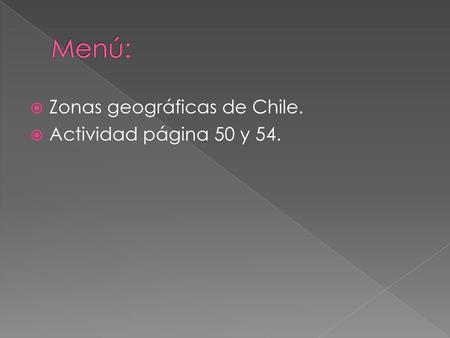 Menú: Zonas geográficas de Chile. Actividad página 50 y 54.